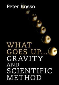 Title: What Goes Up... Gravity and Scientific Method, Author: Peter Kosso