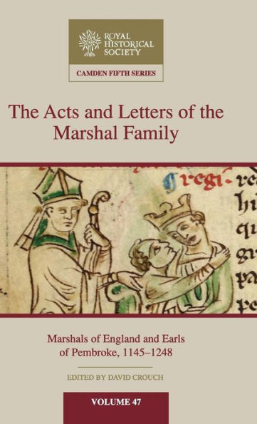 The Acts and Letters of the Marshal Family: Marshals of England and Earls of Pembroke, 1145-1248