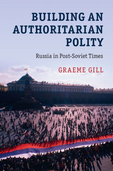 Building an Authoritarian Polity: Russia Post-Soviet Times