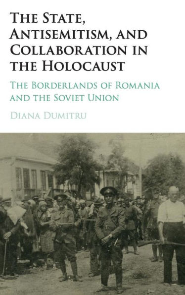 The State, Antisemitism, and Collaboration in the Holocaust: The Borderlands of Romania and the Soviet Union