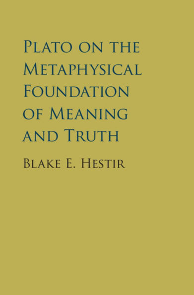 Plato on the Metaphysical Foundation of Meaning and Truth