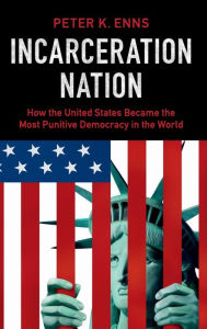 Title: Incarceration Nation: How the United States Became the Most Punitive Democracy in the World, Author: Peter K. Enns