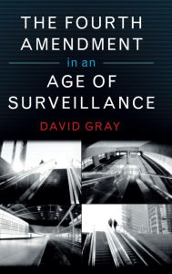 Title: The Fourth Amendment in an Age of Surveillance, Author: David Gray
