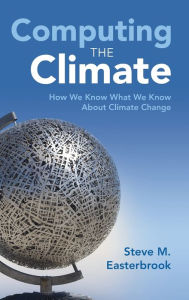 Title: Computing the Climate: How We Know What We Know About Climate Change, Author: Steve M. Easterbrook