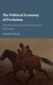 Title: The Political Economy of Predation: Manhunting and the Economics of Escape, Author: Mehrdad Vahabi