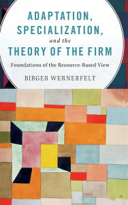 Title: Adaptation, Specialization, and the Theory of the Firm: Foundations of the Resource-Based View, Author: Birger Wernerfelt