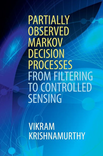 Partially Observed Markov Decision Processes: From Filtering to Controlled Sensing