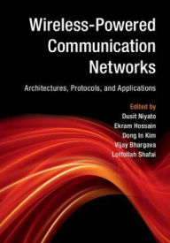 Title: Wireless-Powered Communication Networks: Architectures, Protocols, and Applications, Author: Dusit Niyato