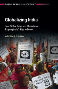 Title: Globalizing India: How Global Rules and Markets are Shaping India's Rise to Power, Author: Aseema Sinha