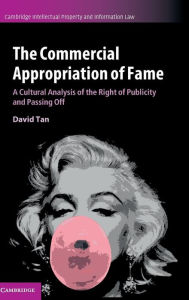 Title: The Commercial Appropriation of Fame: A Cultural Analysis of the Right of Publicity and Passing Off, Author: David Tan