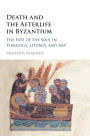 Death and the Afterlife in Byzantium: The Fate of the Soul in Theology, Liturgy, and Art