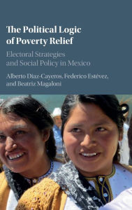 Title: The Political Logic of Poverty Relief: Electoral Strategies and Social Policy in Mexico, Author: Alberto Diaz-Cayeros