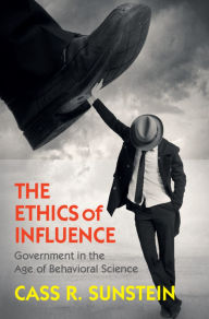 Title: The Ethics of Influence: Government in the Age of Behavioral Science, Author: Cass R. Sunstein