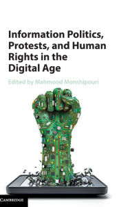 Title: Information Politics, Protests, and Human Rights in the Digital Age, Author: Mahmood Monshipouri