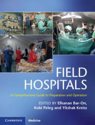 Title: Field Hospitals: A Comprehensive Guide to Preparation and Operation / Edition 1, Author: Elhanan Bar-On