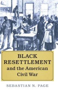 Title: Black Resettlement and the American Civil War, Author: Sebastian N. Page