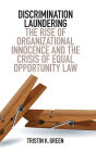 Discrimination Laundering: The Rise of Organizational Innocence and the Crisis of Equal Opportunity Law