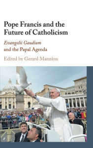 Title: Pope Francis and the Future of Catholicism: Evangelii Gaudium and the Papal Agenda, Author: Gerard Mannion