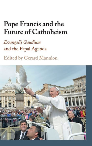 Pope Francis and the Future of Catholicism: Evangelii Gaudium and the Papal Agenda