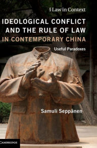 Title: Ideological Conflict and the Rule of Law in Contemporary China: Useful Paradoxes, Author: Samuli Seppänen