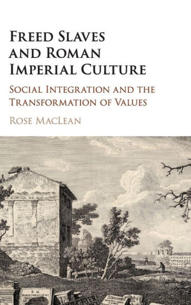 Freed Slaves and Roman Imperial Culture: Social Integration the Transformation of Values