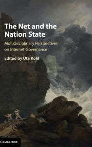 Title: The Net and the Nation State: Multidisciplinary Perspectives on Internet Governance, Author: Uta Kohl