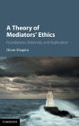 A Theory of Mediators' Ethics: Foundations, Rationale, and Application