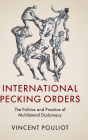 International Pecking Orders: The Politics and Practice of Multilateral Diplomacy