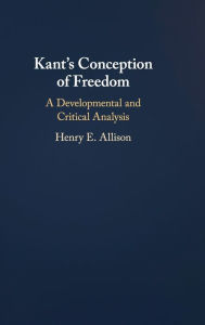 Title: Kant's Conception of Freedom: A Developmental and Critical Analysis, Author: Henry E. Allison