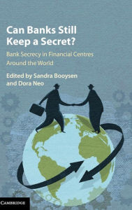 Title: Can Banks Still Keep a Secret?: Bank Secrecy in Financial Centres around the World, Author: Sandra Booysen