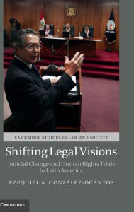 Title: Shifting Legal Visions: Judicial Change and Human Rights Trials in Latin America, Author: Ezequiel A. González-Ocantos