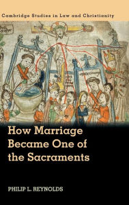 Title: How Marriage Became One of the Sacraments: The Sacramental Theology of Marriage from its Medieval Origins to the Council of Trent, Author: Philip L. Reynolds