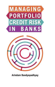 Title: Managing Portfolio Credit Risk in Banks, Author: Arindam Bandyopadhyay