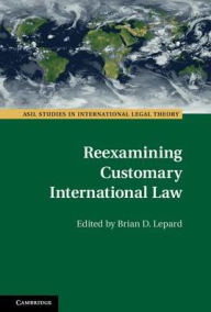 Title: Reexamining Customary International Law, Author: Brian D. Lepard