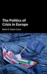 Title: The Politics of Crisis in Europe, Author: Mai'a K. Davis Cross