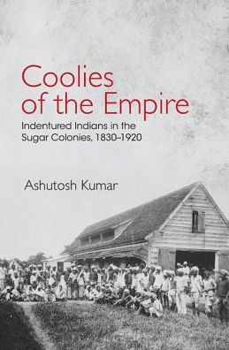 Coolies of the Empire: Indentured Indians in the Sugar Colonies, 1830-1920