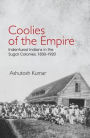 Coolies of the Empire: Indentured Indians in the Sugar Colonies, 1830-1920