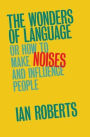 The Wonders of Language: Or How to Make Noises and Influence People