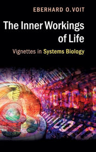 Title: The Inner Workings of Life: Vignettes in Systems Biology, Author: Eberhard O. Voit