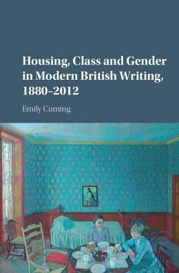 Housing, Class and Gender Modern British Writing, 1880-2012