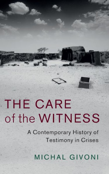 the Care of Witness: A Contemporary History Testimony Crises