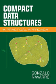 Title: Compact Data Structures: A Practical Approach, Author: Gonzalo Navarro