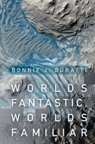 Title: Worlds Fantastic, Worlds Familiar: A Guided Tour of the Solar System, Author: Bonnie J. Buratti