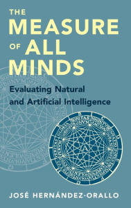 Title: The Measure of All Minds: Evaluating Natural and Artificial Intelligence, Author: José Hernández-Orallo
