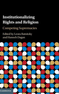 Title: Institutionalizing Rights and Religion: Competing Supremacies, Author: Leora Batnitzky