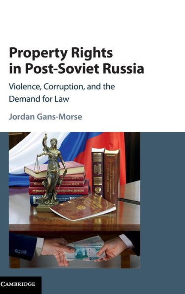 Property Rights Post-Soviet Russia: Violence, Corruption, and the Demand for Law