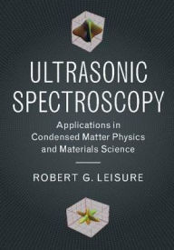 Title: Ultrasonic Spectroscopy: Applications in Condensed Matter Physics and Materials Science, Author: Robert G. Leisure