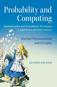 Title: Probability and Computing: Randomization and Probabilistic Techniques in Algorithms and Data Analysis / Edition 2, Author: Michael Mitzenmacher