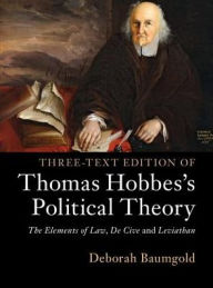 Title: Three-Text Edition of Thomas Hobbes's Political Theory: The Elements of Law, De Cive and Leviathan, Author: Deborah Baumgold