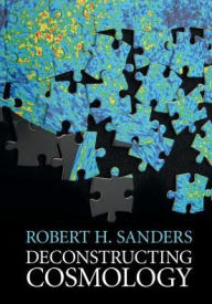 Title: Deconstructing Cosmology, Author: Robert H. Sanders